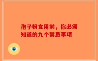 孢子粉食用前，你必须知道的九个禁忌事项