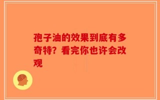 孢子油的效果到底有多奇特？看完你也许会改观
