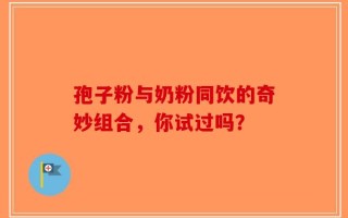 孢子粉与奶粉同饮的奇妙组合，你试过吗？