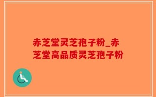 赤芝堂灵芝孢子粉_赤芝堂高品质灵芝孢子粉