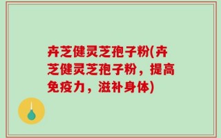 卉芝健灵芝孢子粉(卉芝健灵芝孢子粉，提高免疫力，滋补身体)