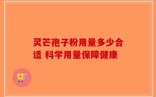灵芒孢子粉用量多少合适 科学用量保障健康