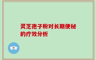 灵芝孢子粉对长期便秘的疗效分析