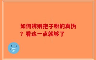 如何辨别孢子粉的真伪？看这一点就够了