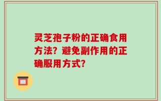 灵芝孢子粉的正确食用方法？避免副作用的正确服用方式？
