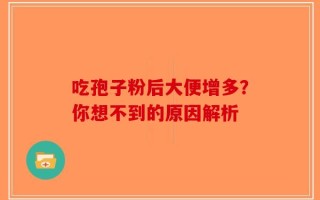 吃孢子粉后大便增多？你想不到的原因解析