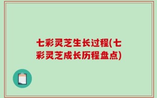 七彩灵芝生长过程(七彩灵芝成长历程盘点)