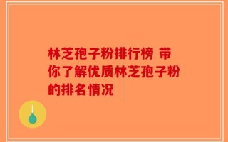 林芝孢子粉排行榜 带你了解优质林芝孢子粉的排名情况