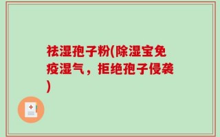 祛湿孢子粉(除湿宝免疫湿气，拒绝孢子侵袭)