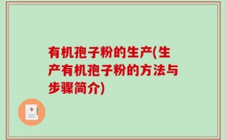 有机孢子粉的生产(生产有机孢子粉的方法与步骤简介)