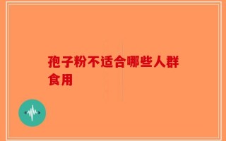 孢子粉不适合哪些人群食用