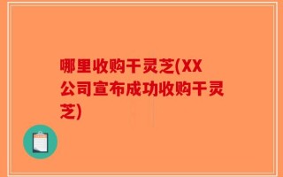 哪里收购干灵芝(XX公司宣布成功收购干灵芝)