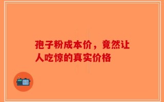 孢子粉成本价，竟然让人吃惊的真实价格