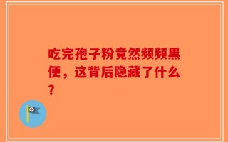 吃完孢子粉竟然频频黑便，这背后隐藏了什么？