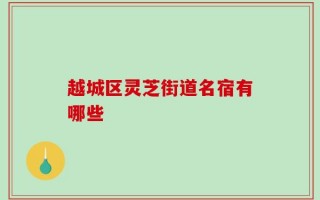 越城区灵芝街道名宿有哪些