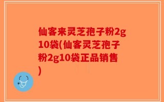 仙客来灵芝孢子粉2g10袋(仙客灵芝孢子粉2g10袋正品销售)