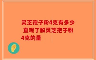 灵芝孢子粉4克有多少 直观了解灵芝孢子粉4克的量
