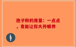 孢子粉的用量：一点点，竟能让你大开眼界