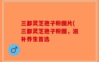 三都灵芝孢子粉图片(三都灵芝孢子粉图，滋补养生首选
