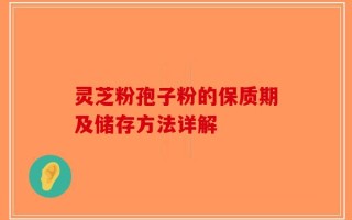 灵芝粉孢子粉的保质期及储存方法详解