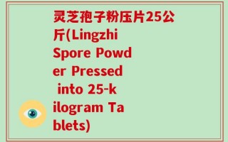 灵芝孢子粉压片25公斤(Lingzhi Spore Powder Pressed into 25-kilogram Tablets)