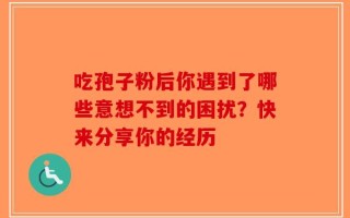 吃孢子粉后你遇到了哪些意想不到的困扰？快来分享你的经历