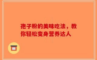 孢子粉的美味吃法，教你轻松变身营养达人