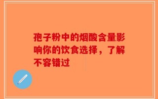 孢子粉中的烟酸含量影响你的饮食选择，了解不容错过