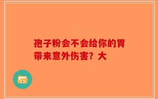 孢子粉会不会给你的胃带来意外伤害？大