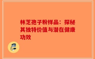 林芝孢子粉样品：探秘其独特价值与潜在健康功效