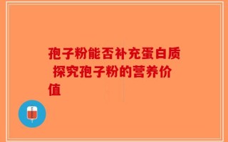 孢子粉能否补充蛋白质 探究孢子粉的营养价值