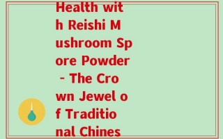 册亨灵芝孢子粉(Cultivating Health with Reishi Mushroom Spore Powder - The Crown Jewel of Traditional Chinese Medicine)