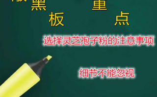 选择灵芝孢子粉要注意哪几点？这些细节不能忽视