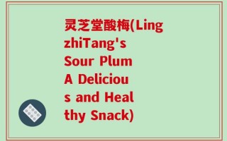 灵芝堂酸梅(LingzhiTang's Sour Plum A Delicious and Healthy Snack)