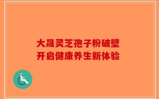大晟灵芝孢子粉破壁 开启健康养生新体验