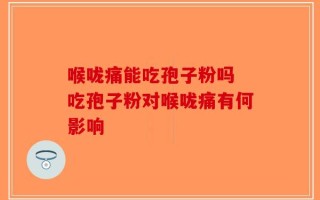 喉咙痛能吃孢子粉吗 吃孢子粉对喉咙痛有何影响