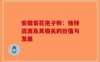 安徽菊花孢子粉：独特资源及其相关的价值与发展