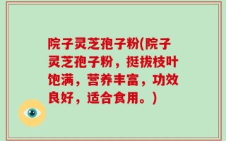 院子灵芝孢子粉(院子灵芝孢子粉，挺拔枝叶饱满，营养丰富，功效良好，适合食用。)