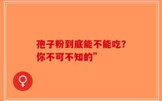 孢子粉到底能不能吃？你不可不知的”