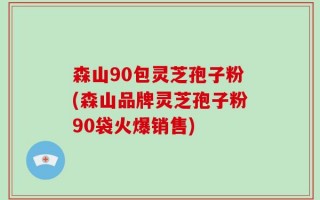 森山90包灵芝孢子粉(森山品牌灵芝孢子粉90袋火爆销售)