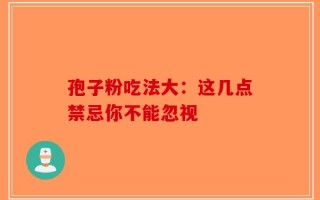 孢子粉吃法大：这几点禁忌你不能忽视