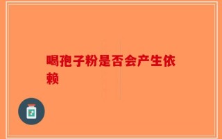 喝孢子粉是否会产生依赖