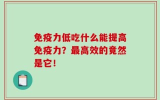 免疫力低吃什么能提高免疫力？最高效的竟然是它！