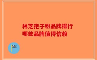林芝孢子粉品牌排行 哪些品牌值得信赖