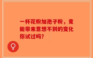 一杯花粉加孢子粉，竟能带来意想不到的变化你试过吗？