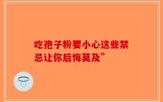 吃孢子粉要小心这些禁忌让你后悔莫及”
