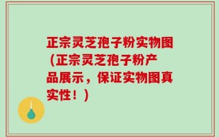 正宗灵芝孢子粉实物图 (正宗灵芝孢子粉产品展示，保证实物图真实性！)