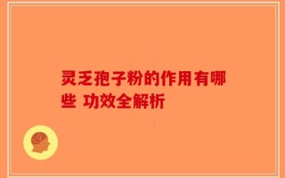 灵乏孢子粉的作用有哪些 功效全解析