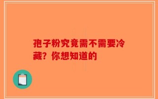 孢子粉究竟需不需要冷藏？你想知道的