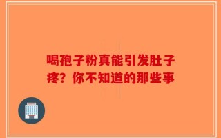 喝孢子粉真能引发肚子疼？你不知道的那些事